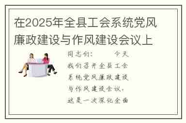 在2025年全县工会系统党风廉政建设与作风建设会议上的讲话